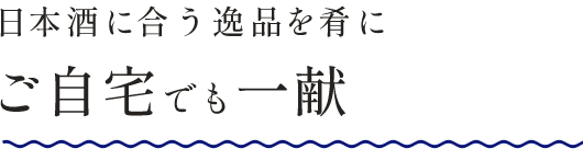 日本酒に合わせた逸品を肴にご自宅で一献